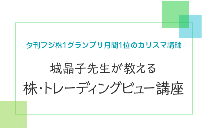 夕刊フジ株1グランプリ月間1位のカリスマ講師　城晶子先生が教える株・トレーディングビュー講座 キラトレ